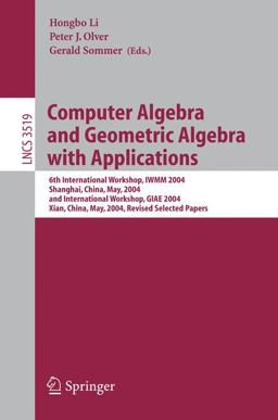Computer Algebra and Geometric Algebra with Applications Computer Algebra and Geometric Algebra with Applications