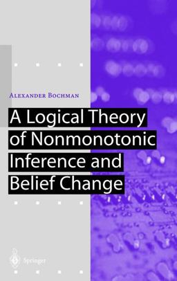 Logical Theory of Nonmonotonic Inference and Belief Change  9783540417668 Front Cover