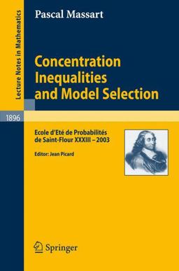 Concentration Inequalities and Model Selection Ecole d'ï¿½tï¿½ de Probabilitï¿½s de Saint-Flour XXXIII - 2003  9783540484974 Front Cover