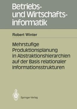 Mehrstufige Produktionsplanung in Abstraktionshierarchien Auf der Basis Relationaler Informationsstrukturen Mehrstufige Produktionsplanung in Abstraktionshierarchien Auf der Basis Relationaler Informationsstrukturen