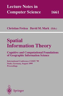 Spatial Information Theory - Cognitive and Computational Foundations of Geographic Information Science International Conference COSIT'99, Stade, Germany, August 25-29, 1999 Proceedings  9783540663652 Front Cover