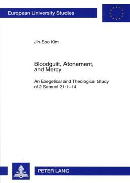Bloodguilt, Atonement, and Mercy An Exegetical and Theological Study of 2 Samuel 21:1-14  9783631566374 Front Cover