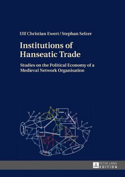 Institutions of Hanseatic Trade: Studies on the Political Economy of a Medieval Network Organisation  9783631661833 Front Cover