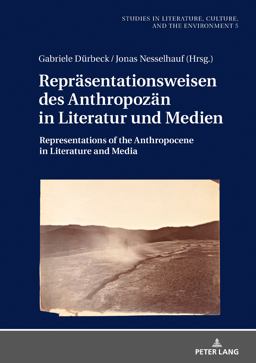 Repraesentationsweisen des Anthropozaen in Literatur und Medien Repraesentationsweisen des Anthropozaen in Literatur und Medien