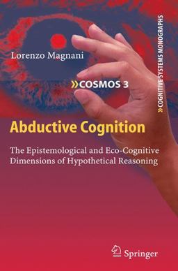 Abductive Cognition The Epistemological and Eco-Cognitive Dimensions of Hypothetical Reasoning  9783642036309 Front Cover