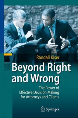 Beyond Right and Wrong The Power of Effective Decision Making for Attorneys and Clients 2010 9783642038136 Front Cover