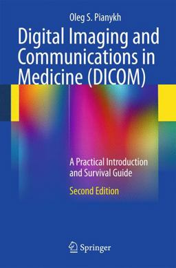 Digital Imaging and Communications in Medicine (DICOM) A Practical Introduction and Survival Guide 2nd 9783642108495 Front Cover