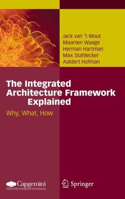 Integrated Architecture Framework Explained Why, What, How  9783642115172 Front Cover