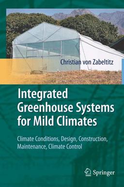 Integrated Greenhouse Systems for Mild Climates Climate Conditions, Design, Construction, Maintenance, Climate Control  9783642145810 Front Cover