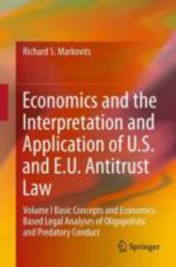 Economics and the Interpretation and Application of U. S. and E. U. Antitrust Law Basic Concepts and Economics-Based Legal Analyses of Oligopolistic and Predatory Conduct  9783642243066 Front Cover