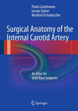 Surgical Anatomy of the Internal Carotid Artery An Atlas for Skull Base Surgeons  9783642296635 Front Cover