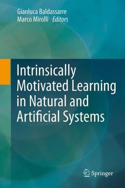 Intrinsically Motivated Learning in Natural and Artificial Systems Intrinsically Motivated Learning in Natural and Artificial Systems