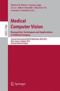 Medical Computer Vision: Recognition Techniques and Applications in Medical Imaging Medical Computer Vision: Recognition Techniques and Applications in Medical Imaging