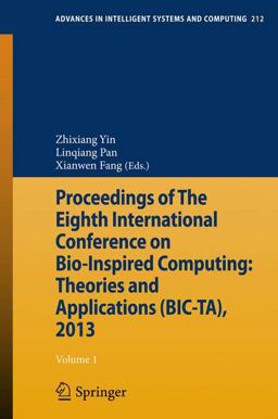 Proceedings of the Eighth International Conference on Bio-Inspired Computing: Theories and Applications (BIC-TA) 2013 Proceedings of the Eighth International Conference on Bio-Inspired Computing: Theories and Applications (BIC-TA) 2013
