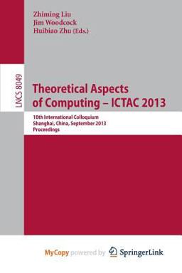 Theoretical Aspects of Computing -- Ictac 2013 Theoretical Aspects of Computing -- Ictac 2013