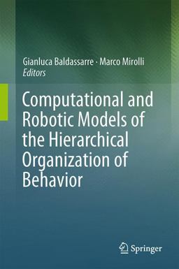 Computational and Robotic Models of the Hierarchical Organization of Behavior Computational and Robotic Models of the Hierarchical Organization of Behavior
