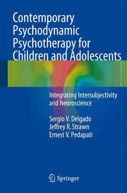 Contemporary Psychodynamic Psychotherapy for Children and Adolescents Integrating Intersubjectivity and Neuroscience  9783642405198 Front Cover