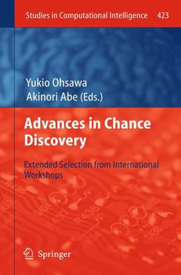 Advances in Chance Discovery: Extended Selection from International Workshops (Studies in Computational Intelligence, 423)