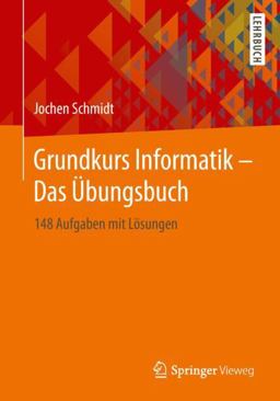 Grundkurs Informatik - Das Übungsbuch Grundkurs Informatik - Das Übungsbuch