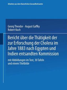 Bericht über Die Thätigkeit der Zur Erforschung der Cholera Im Jahre 1883 Nach Egypten und Indien Entsandten Kommission Bericht über Die Thätigkeit der Zur Erforschung der Cholera Im Jahre 1883 Nach Egypten und Indien Entsandten Kommission