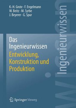 Das Ingenieurwissen: Entwicklung, Konstruktion und Produktion Das Ingenieurwissen: Entwicklung, Konstruktion und Produktion