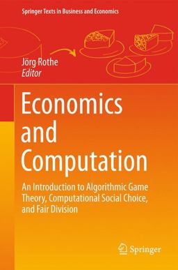 Economics and Computation An Introduction to Algorithmic Game Theory, Computational Social Choice, and Fair Division  9783662479032 Front Cover