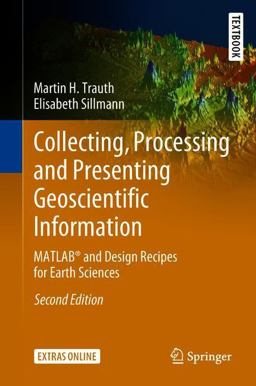 Collecting, Processing and Presenting Geoscientific Information MATLABï¿½ and Design Recipes for Earth Sciences 2nd 9783662562024 Front Cover
