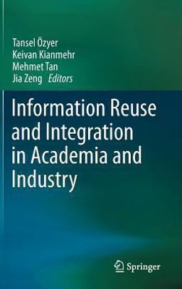 Information Reuse and Integration in Academia and Industry Information Reuse and Integration in Academia and Industry