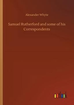 Samuel Rutherford and Some of His Correspondents