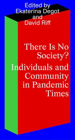 There Is No Society? Individuals and Community in Pandemic Times There Is No Society? Individuals and Community in Pandemic Times