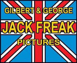 Gilbert and George: Jack Freak Pictures Gilbert and George: Jack Freak Pictures