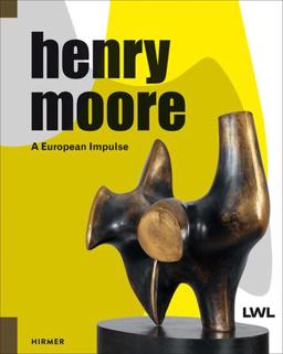 Henry Moore: a European Impulse Henry Moore: a European Impulse