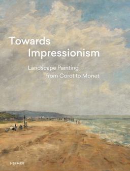 Towards Impressionism Landscape Painting from Corot to Monet  9783777429731 Front Cover