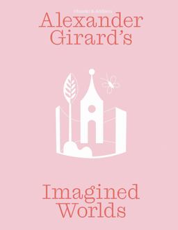 Alexander Girard's Imagined Worlds Alexander Girard's Imagined Worlds