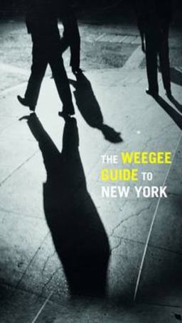 Weegee Guide to New York Roaming the City with Its Greatest Tabloid Photographer  9783791353555 Front Cover