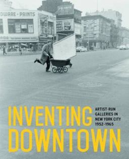 Inventing Downtown: Artist-run Galleries in New York City 1952-1965  9783791355580 Front Cover