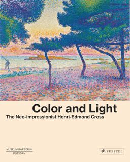 Color and Light The Neo-Impressionist Henri-Edmond Cross  9783791357737 Front Cover