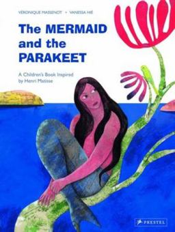 Mermaid and the Parakeet A Children's Book Inspired by Henri Matisse  9783791372655 Front Cover