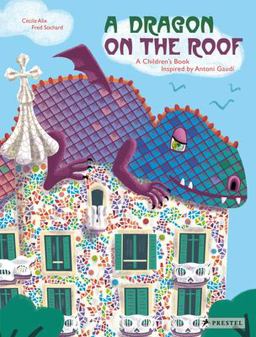 Dragon on the Roof A Children's Book Inspired by Antoni GaudÃ­  9783791373911 Front Cover