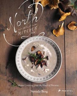 North Wild Kitchen Home Cooking from the Heart of Norway  9783791384139 Front Cover