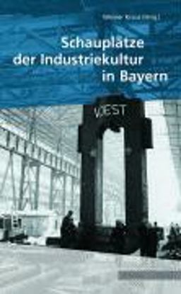 Schauplätze der Industriekultur in Bayern Schauplätze der Industriekultur in Bayern
