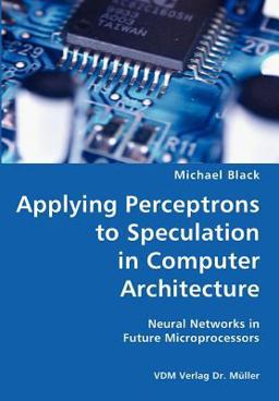 Applying Perceptrons to Speculation in Computer Architecture- Neural Networks in Future Microprocessors