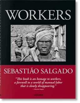 Sebastião Salgado. Workers. an Archaeology of the Industrial Age Sebastião Salgado. Workers. an Archaeology of the Industrial Age