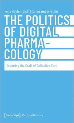 Politics of Digital Pharmacology Exploring the Craft of Collective Care 2022 9783837662498 Front Cover