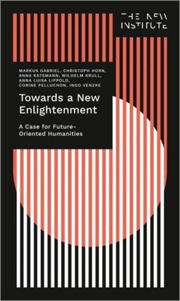 Towards a New Enlightenment - the Case for Future-Oriented Humanities