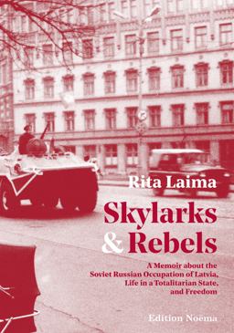 Skylarks and Rebels A Memoir about the Soviet Russian Occupation of Latvia, Life in a Totalitarian State, and Freedom  9783838208541 Front Cover