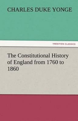 The Constitutional History of England from 1760 To 1860