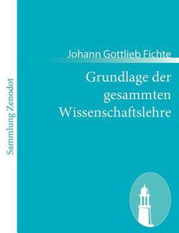 Grundlage der Gesammten Wissenschaftslehre