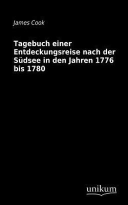 Tagebuch Einer Entdeckungsreise Nach der Südsee in Den Jahren 1776 Bis 1780