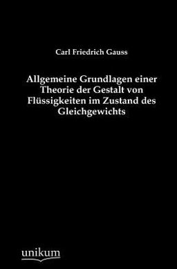Allgemeine Grundlagen Einer Theorie der Gestalt Von Flüssigkeiten Im Zustand des Gleichgewichts